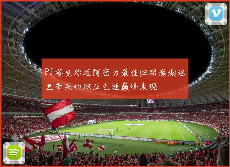 PJ塔克称迈阿密为最佳归宿感谢这里带来的职业生涯巅峰表现