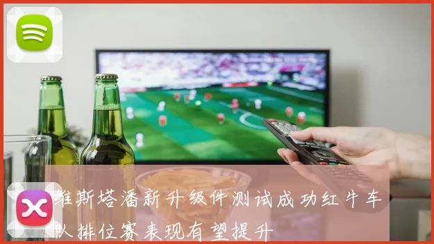 维斯塔潘新升级件测试成功红牛车队排位赛表现有望提升