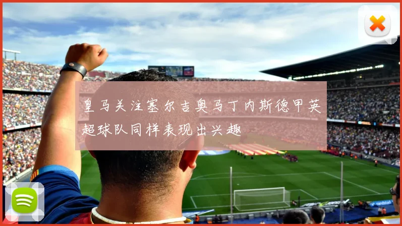 皇马关注塞尔吉奥马丁内斯德甲英超球队同样表现出兴趣